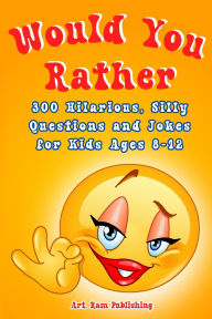 Title: Would You Rather Book For Kids: A Game Book for Kids. Hilarious Questions, Silly Scenarios and Challenging Choices the Whole Family Will Love. Joke Book for Children Ages 8-12, Author: Art Publishing Ram