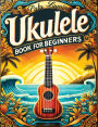 Ukulele Book for Beginners: Comprehensive Ukulele Strumming Guide - Workbook with Instruction, Tests, Quizzes, Homework and Practice for Mastering Rhythm & Strumming Patterns, Concepts, Studies, Counting, Composition and Exercises