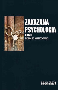 Title: Zakazana psychologia. Pomiedzy szarlataneria a nauka. Tom I, Author: Tomasz Witkowski