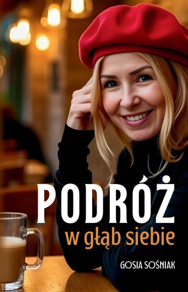 Podr�ż w gląb siebie: Jak pokonac lęk, odnaleźc drogę do siebie - do wewnętrznego spokoju i zacząc od nowa