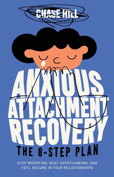 Anxious Attachment Recovery: The 8-Step Plan: Stop Worrying, Beat Overthinking, and Feel Secure Your Relationships