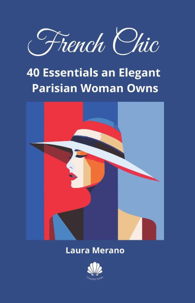 French Chic: 40 Essentials an Elegant Parisian Woman Owns. Fashion Book about How to Dress Your Best. Classic Elegance. Illustrated Fashion Books.