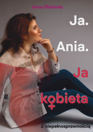 Title: Ja. Ania.: Ja Kobieta Z niepelnosprawnością, Author: Limitless Mind Publishing