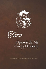 Title: Tato, opowiedz mi swoją historię: Dziennik z przewodnikiem po historii życia taty, Author: Artech Studio