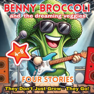 Title: Benny Broccoli and The Dreaming Veggies - Four Stories: They Don't Just Grow - They Go! Age 4-8, Author: Yellow Kifaru Books