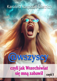 Title: @wszyscy, czyli jak Wszechswiat sie mna zabawil, Author: Karolina Kasprzak-Dietrich