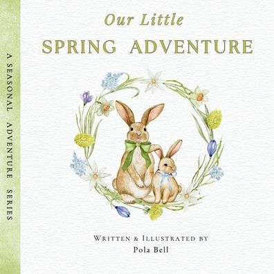 Our Little Spring Adventure: Discover Flowers, Animals, and Springtime Wonders: A Delightful Early Learning Book for Kids Ages 2-5 (A Seasonal Adventure Series)