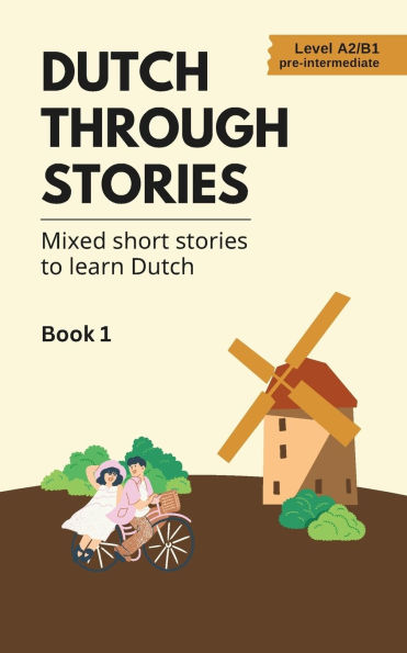 Dutch Through Stories: Mixed short stories to learn Dutch (A2/B1)