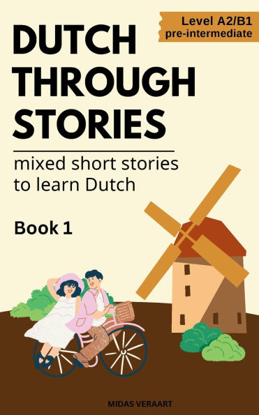 Dutch Through Stories - Mixed short stories to learn Dutch