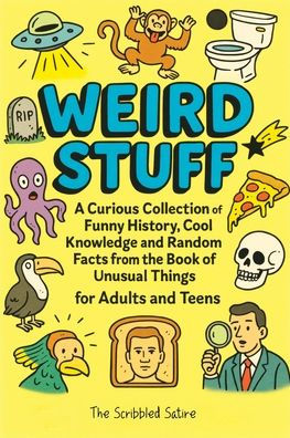 Weird Stuff: A Curious Collection of Funny History, Cool Knowledge and Random Facts from the Book of Unusual Things - for Adults and Teens