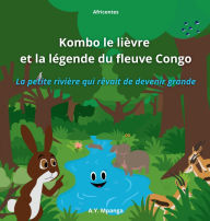 Title: Kombo le liÃ¯Â¿Â½vre et la lÃ¯Â¿Â½gende du fleuve Congo - La petite riviÃ¯Â¿Â½re qui rÃ¯Â¿Â½vait de devenir grande: Un voyage extraordinaire au coeur de l'Afrique, des dÃ¯Â¿Â½fis aux amitiÃ¯Â¿Â½s, pour les jeunes explorateurs de 4 Ã¯Â¿Â½ 9 ans, Author: A Y Mpanga