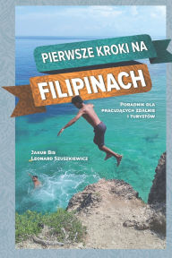 Title: Pierwsze kroki na Filipinach: Poradnik dla pracujących zdalnie i turystï¿½w, Author: Leonard Szuszkiewicz