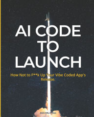 Title: AI Code To Launch: How Not to F**k Up Your Vibe Coded App's Release, Author: Jakub Krïl