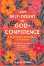 From Self-Doubt to God-Confidence: A Bible Study Devotional for Women: 40 Days to Healing, Confidence & Self-Worth Through Christ