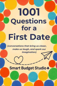 Title: 1001 Questions for a First Date: (conversations that bring us closer, make us laugh, and spark our imagination), Author: Smart Budget Studio ♠