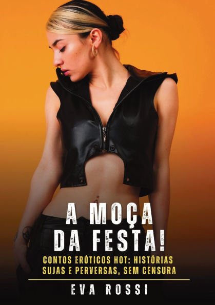 A Moï¿½a da Festa!: Contos Erï¿½ticos Hot: Histï¿½rias Sujas e Perversas, sem Censura