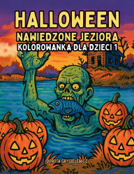 Title: Halloween Nawiedzone Jeziora Kolorowanka dla Dzieci 1: Cykl czarno-bialych ilustracji do kolorowania z motywami Halloween dla dzieci powyżej 4 roku życia i dla milośnikï¿½w kolorowania, Author: Dorota Grygielewicz