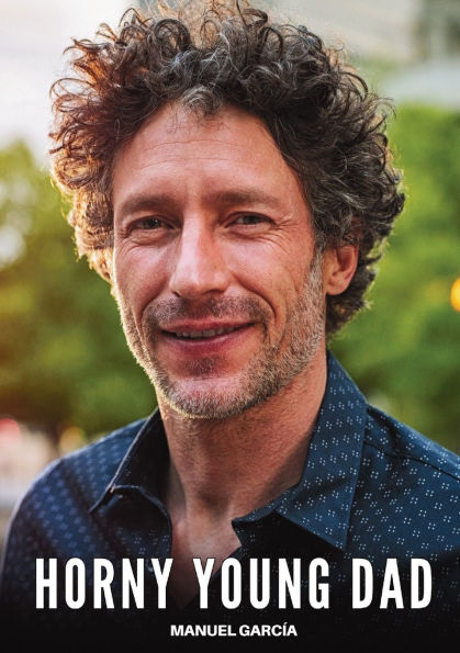 Horny Young Dad: Explicit Gay Erotic Short Stories for Men (Hot and Sexy)