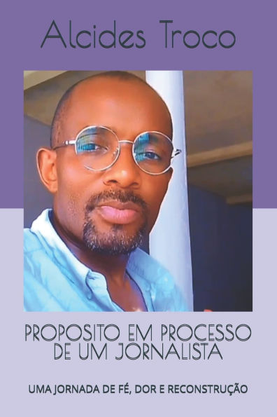 Proposito Em Processo de Um Jornalista: Uma Jornada de Fï¿½, Dor E Reconstruï¿½ï¿½o