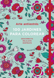 Title: Arte antiestres: 100 jardines para colorear / Anti-Stress Art: 100 gardens to Color, Author: V.V.A.A