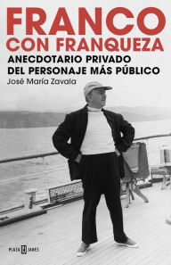Title: Franco con franqueza: Anecdotario privado del personaje más público, Author: José María Zavala