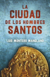 Title: La Ciudad de los Hombres Santos (Los buscadores 3), Author: Luis Montero Manglano