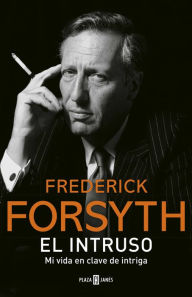 Title: El intruso: Mi vida en clave de intriga, Author: Frederick Forsyth