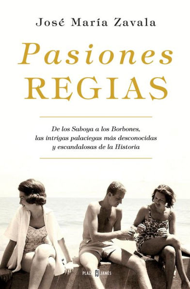 Pasiones regias / Royal Passions: From the Savoys to the Bourbons, the Most Little-Known, Scandalous Intrigues in History: De los Saboya a los Borbones, las intrigas mas desconocidas y escandalosas de la Historia