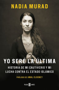 Title: Yo seré la última: Historia de mi cautiverio y mi lucha contra el Estado Islámico, Author: Nadia Murad