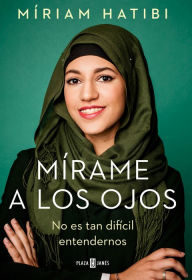 Title: Mírame a los ojos: No es tan difícil entendernos, Author: Míriam Hatibi