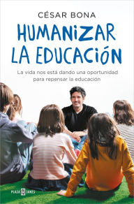 Title: Humanizar la educación: La vida nos está dando una oportunidad para repensar la educación, Author: César Bona