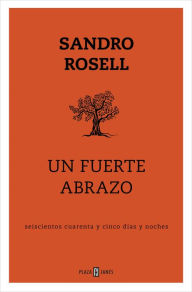 Title: Un fuerte abrazo: Seiscientos cuarenta y cinco días y noches, Author: Sandro Rosell