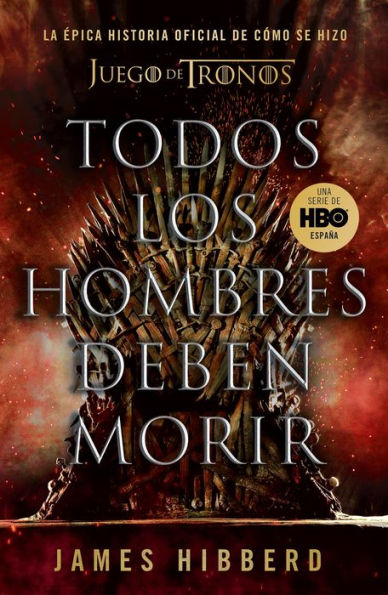 Todos los hombres deben morir: La épica historia oficial de cómo se hizo Juego tronos / Fire Cannot Kill a Dragon: Game of Thrones and the Official Untold