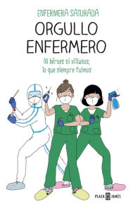 Title: Orgullo enfermero: Ni héroes ni villanos, lo que siempre fuimos, Author: Enfermera Saturada