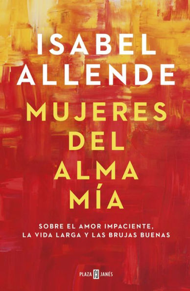 Mujeres del alma mía: Sobre el amor impaciente, la vida larga y las brujas buenas