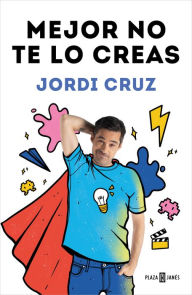 Title: Mejor no te lo creas / Better Not Believe It, Author: Jordi Cruz Pérez