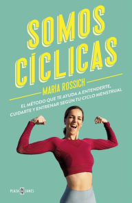 Title: Somos cíclicas: El método que te ayuda a entenderte, cuidarte y entrenar según t u ciclo menstrual / We Are Cyclical, Author: María Rossich