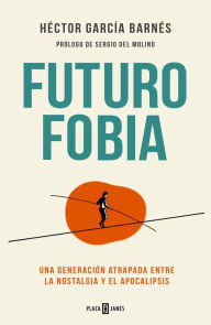 Title: Futurofobia: Una generación atrapada entre la nostalgia y el apocalipsis, Author: Héctor García Barnés