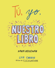 Title: Tú, yo, nuestro libro / Me, You, Us: A Book to Fill Out Together, Author: Lisa Currie