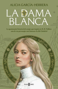 Title: La dama blanca: La historia de la mujer que inspiró a J. R. R. Tolkien uno de sus personajes más famosos de El señor de los anillos, Author: Alicia García-Herrera