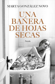 Title: Una bañera de hojas secas / A Bath in Dry Leaves, Author: MARTA GONZÁLEZ NOVO