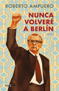 Title: Nunca volveré a Berlin / I Will Never Return to Berlin, Author: Roberto Ampuero