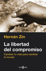 Title: La libertad del compromiso: Cambiar tu vida para cambiar el mundo, Author: Hernán Zin