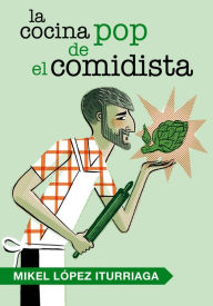 Title: La cocina pop de El Comidista, Author: Mikel López Iturriaga (El Comidista)
