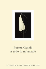 Title: A todo lo no amado, Author: Pureza Canelo