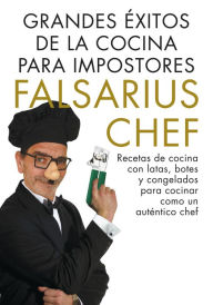 Title: Grandes éxitos de la cocina para impostores: Recetas de cocina con latas y congelados para cocinar como un verdadero chef, Author: Falsarius Chef