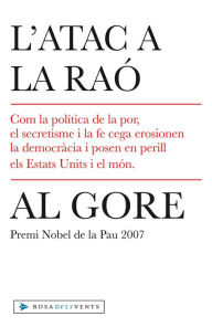 Title: L'atac a la raó: Com la política de la por, el secretisme i la fe cega erosionen la democràcia i posen en perill els Estats Units i el món, Author: Al Gore