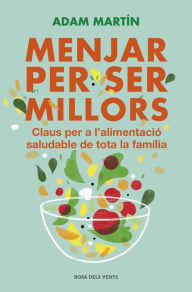 Title: Menjar per ser millors: Claus per a l'alimentació saludable de tota la família, Author: Adam Martin