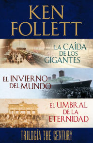 Title: Trilogía The Century (La caída de los gigantes, El invierno del mundo y El umbral de la eternidad), Author: Ken Follett