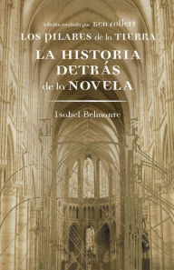 Title: Los pilares de la Tierra. La historia detrás de la novela, Author: Isabel Belmonte